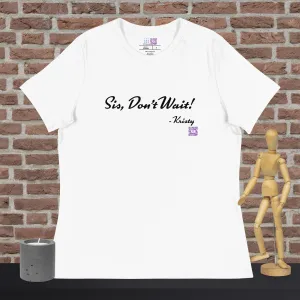 Sis, Don't Wait. Women's Relaxed T-Shirt